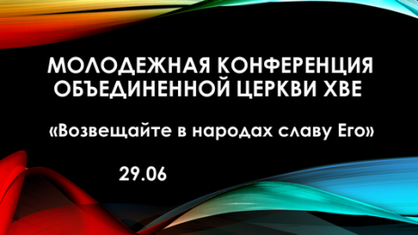 «Возвещайте в народах славу Его». Молодежная конференция ОЦХВЕ. Дневник. Видео
